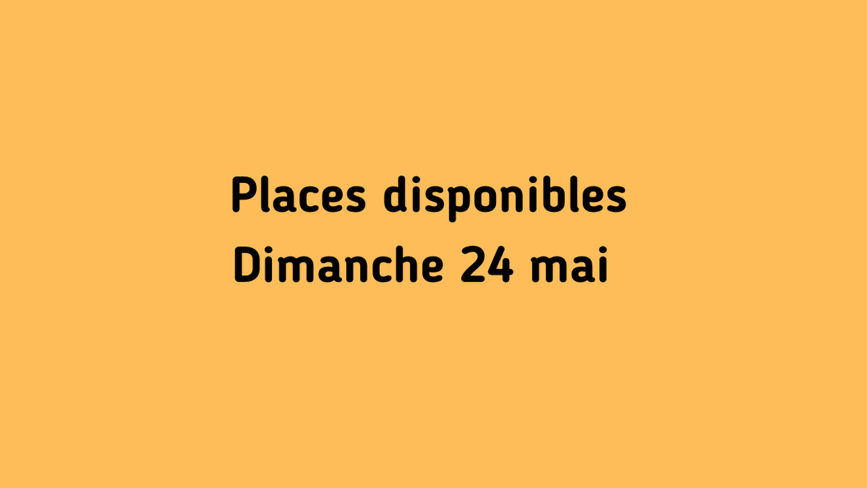 Il reste encore des places - Dimanche 24 mai