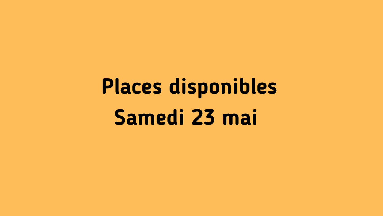 Il reste encore des places - Samedi 23 mai